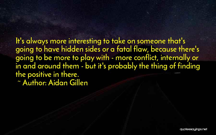 Aidan Gillen Quotes: It's Always More Interesting To Take On Someone That's Going To Have Hidden Sides Or A Fatal Flaw, Because There's