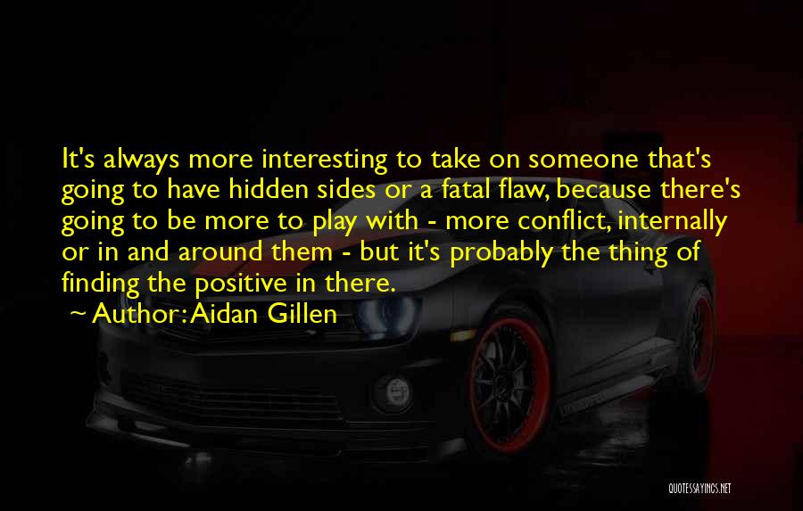 Aidan Gillen Quotes: It's Always More Interesting To Take On Someone That's Going To Have Hidden Sides Or A Fatal Flaw, Because There's