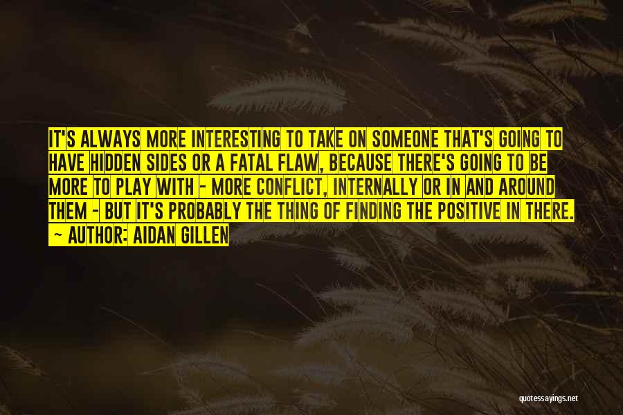 Aidan Gillen Quotes: It's Always More Interesting To Take On Someone That's Going To Have Hidden Sides Or A Fatal Flaw, Because There's