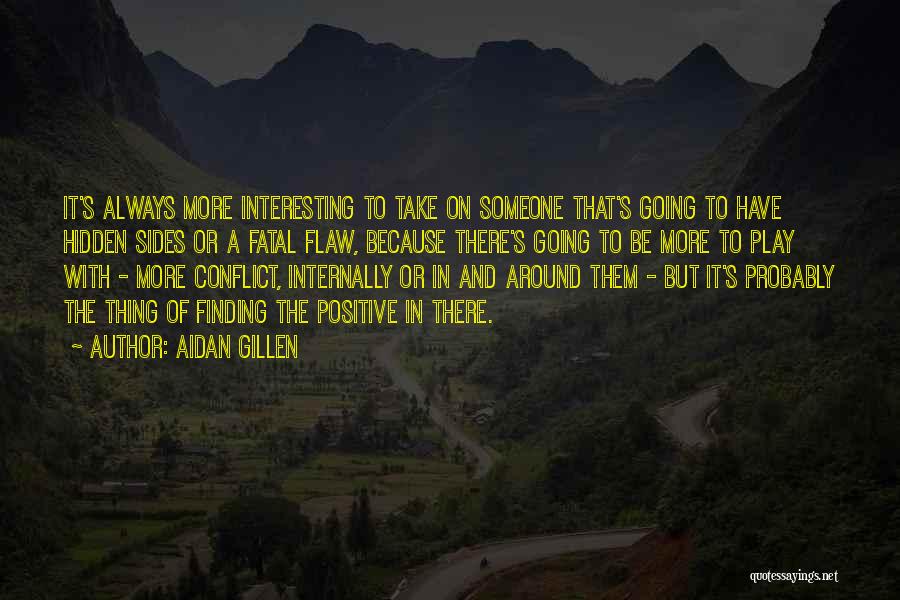 Aidan Gillen Quotes: It's Always More Interesting To Take On Someone That's Going To Have Hidden Sides Or A Fatal Flaw, Because There's