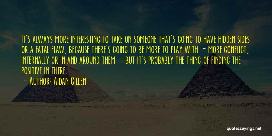 Aidan Gillen Quotes: It's Always More Interesting To Take On Someone That's Going To Have Hidden Sides Or A Fatal Flaw, Because There's