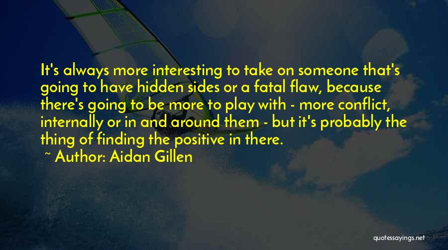 Aidan Gillen Quotes: It's Always More Interesting To Take On Someone That's Going To Have Hidden Sides Or A Fatal Flaw, Because There's