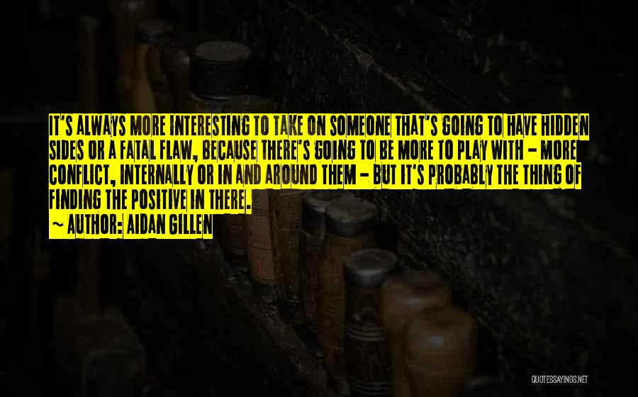 Aidan Gillen Quotes: It's Always More Interesting To Take On Someone That's Going To Have Hidden Sides Or A Fatal Flaw, Because There's