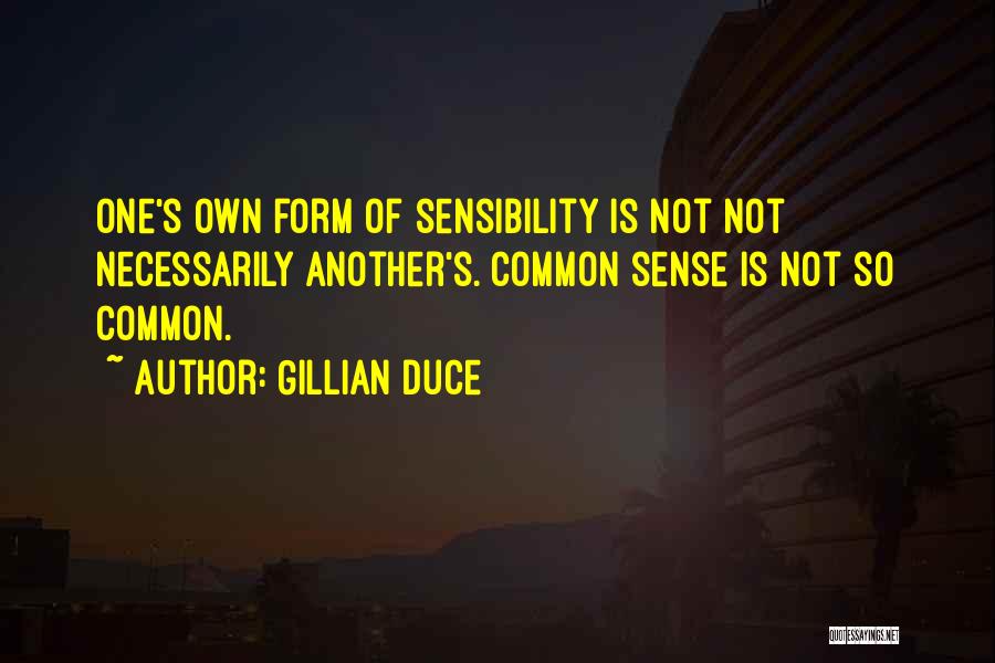 Gillian Duce Quotes: One's Own Form Of Sensibility Is Not Not Necessarily Another's. Common Sense Is Not So Common.