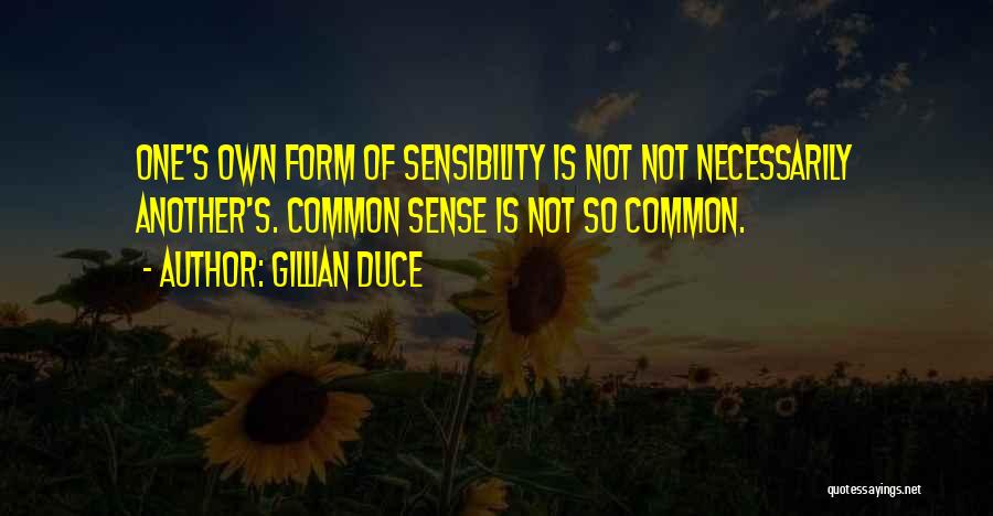 Gillian Duce Quotes: One's Own Form Of Sensibility Is Not Not Necessarily Another's. Common Sense Is Not So Common.