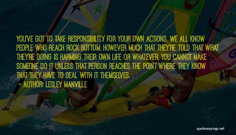 Lesley Manville Quotes: You've Got To Take Responsibility For Your Own Actions. We All Know People Who Reach Rock Bottom. However Much That