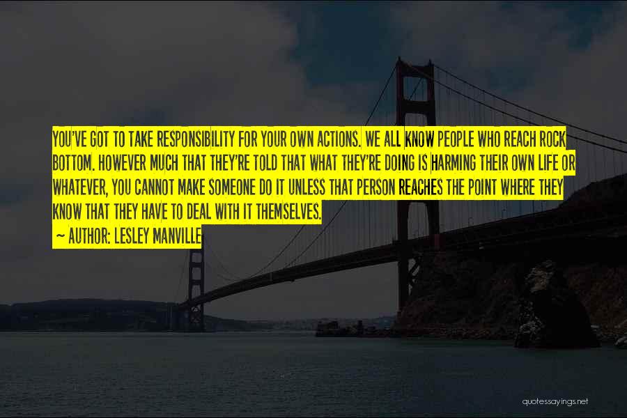 Lesley Manville Quotes: You've Got To Take Responsibility For Your Own Actions. We All Know People Who Reach Rock Bottom. However Much That