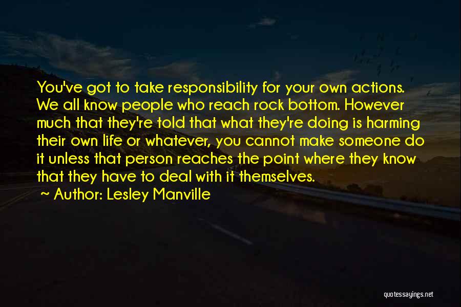 Lesley Manville Quotes: You've Got To Take Responsibility For Your Own Actions. We All Know People Who Reach Rock Bottom. However Much That