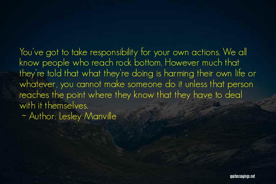 Lesley Manville Quotes: You've Got To Take Responsibility For Your Own Actions. We All Know People Who Reach Rock Bottom. However Much That