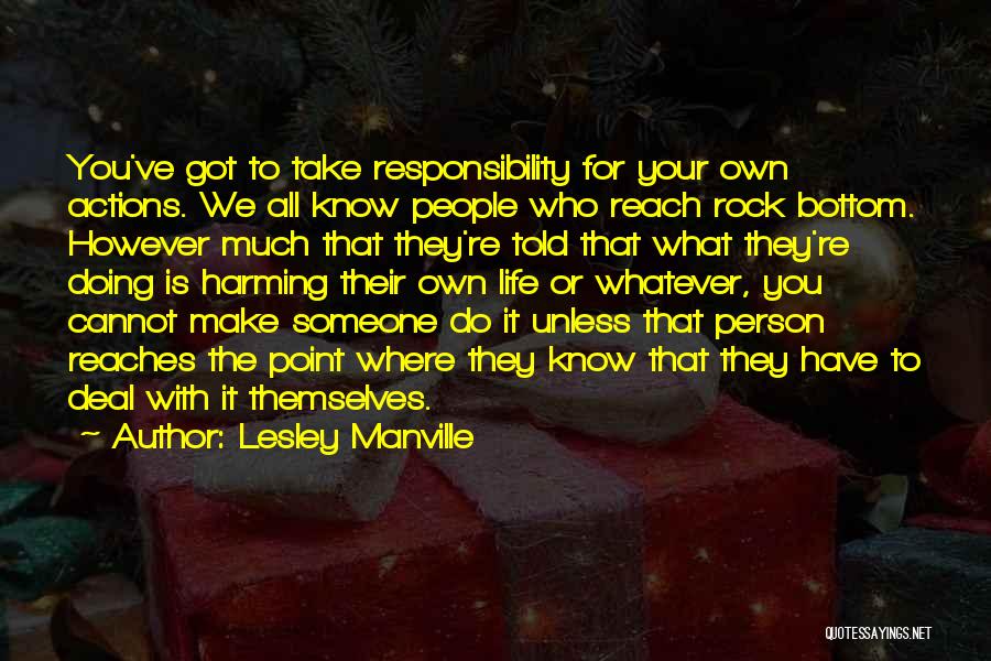 Lesley Manville Quotes: You've Got To Take Responsibility For Your Own Actions. We All Know People Who Reach Rock Bottom. However Much That