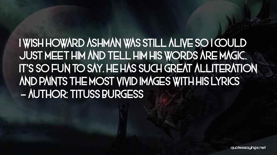 Tituss Burgess Quotes: I Wish Howard Ashman Was Still Alive So I Could Just Meet Him And Tell Him His Words Are Magic.