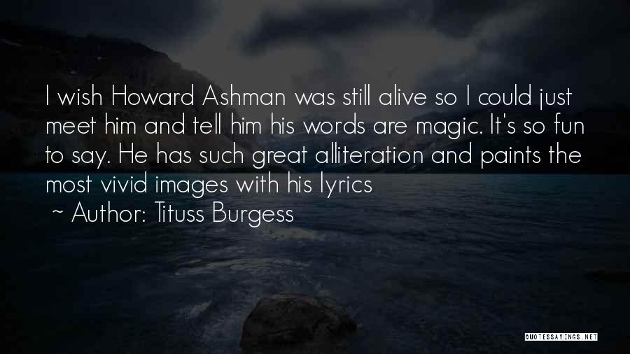 Tituss Burgess Quotes: I Wish Howard Ashman Was Still Alive So I Could Just Meet Him And Tell Him His Words Are Magic.