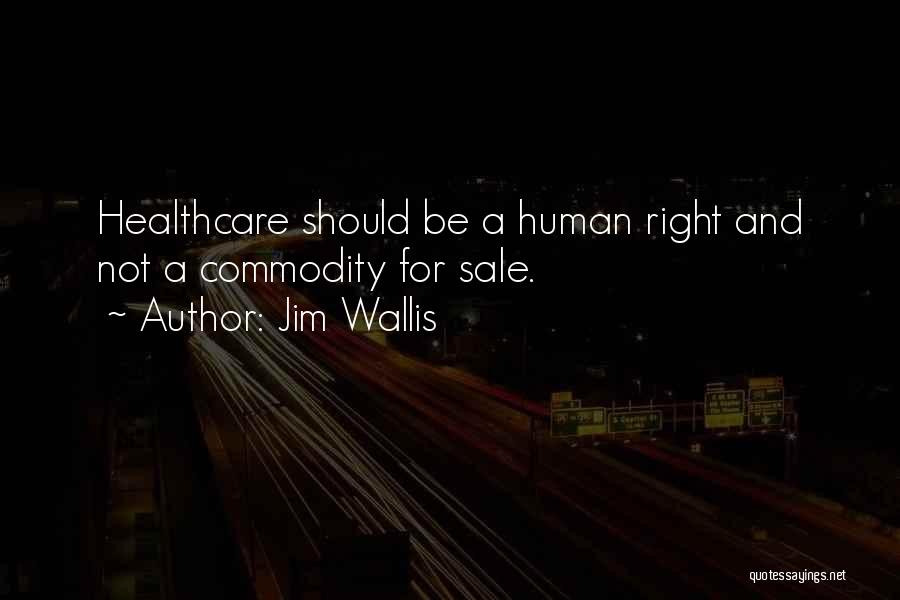 Jim Wallis Quotes: Healthcare Should Be A Human Right And Not A Commodity For Sale.