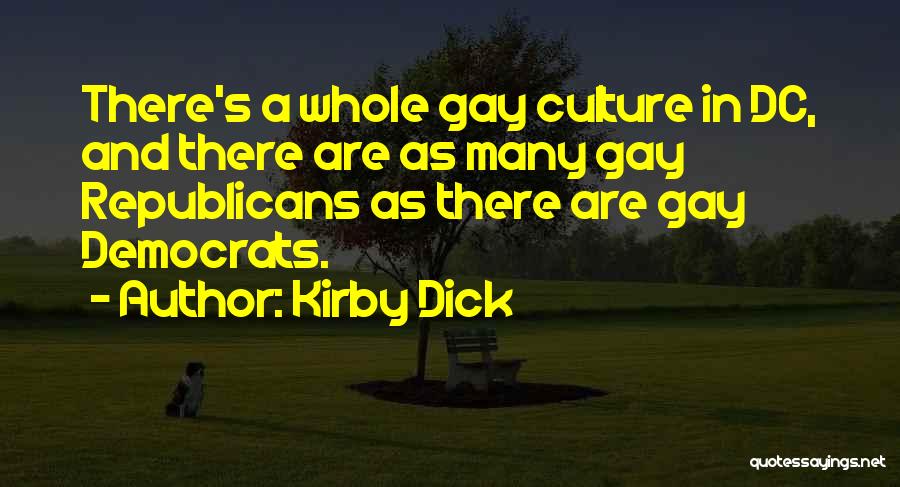 Kirby Dick Quotes: There's A Whole Gay Culture In Dc, And There Are As Many Gay Republicans As There Are Gay Democrats.