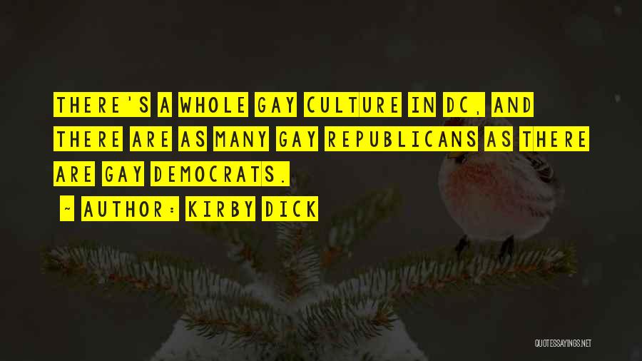 Kirby Dick Quotes: There's A Whole Gay Culture In Dc, And There Are As Many Gay Republicans As There Are Gay Democrats.