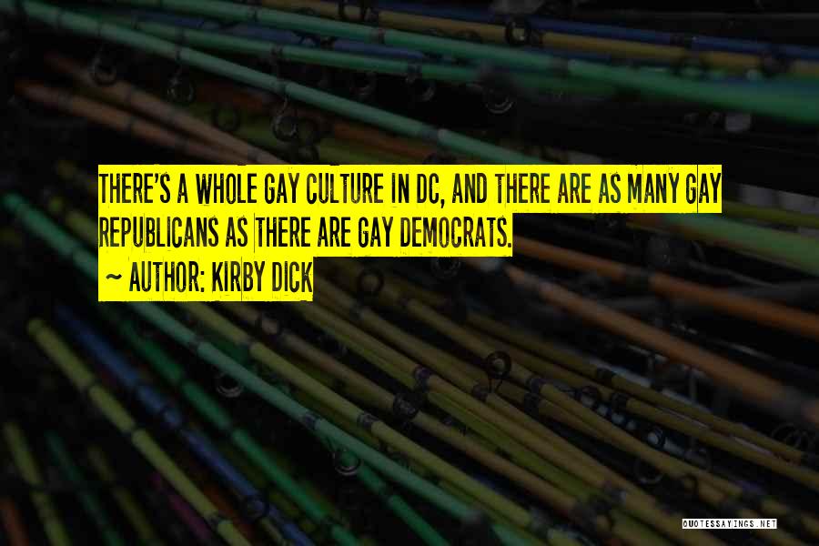Kirby Dick Quotes: There's A Whole Gay Culture In Dc, And There Are As Many Gay Republicans As There Are Gay Democrats.