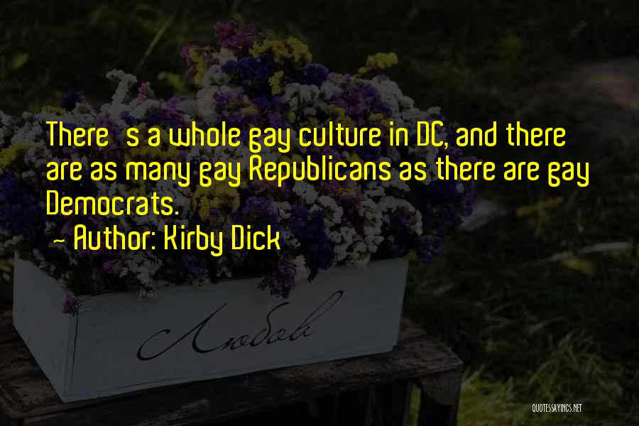 Kirby Dick Quotes: There's A Whole Gay Culture In Dc, And There Are As Many Gay Republicans As There Are Gay Democrats.