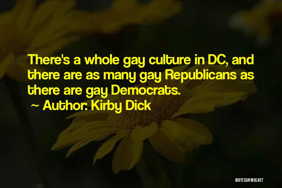 Kirby Dick Quotes: There's A Whole Gay Culture In Dc, And There Are As Many Gay Republicans As There Are Gay Democrats.