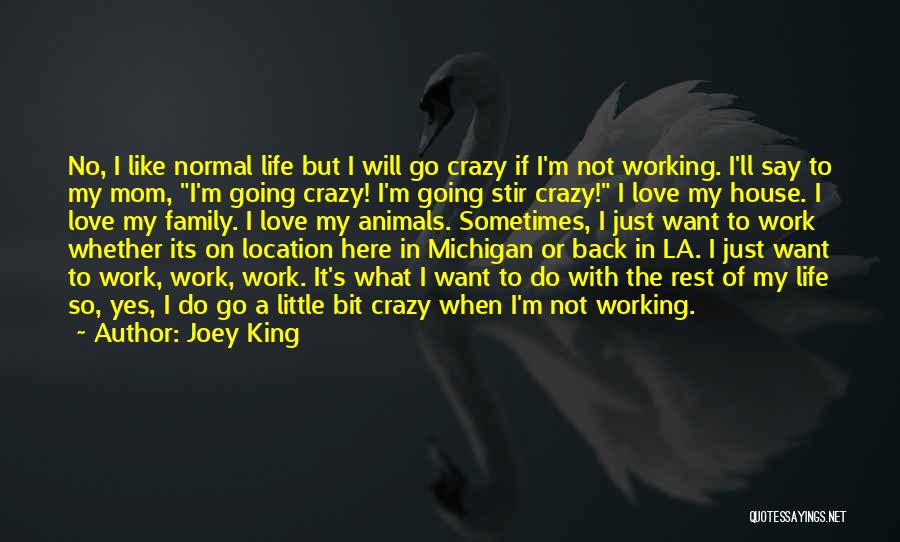 Joey King Quotes: No, I Like Normal Life But I Will Go Crazy If I'm Not Working. I'll Say To My Mom, I'm