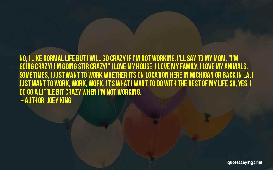 Joey King Quotes: No, I Like Normal Life But I Will Go Crazy If I'm Not Working. I'll Say To My Mom, I'm