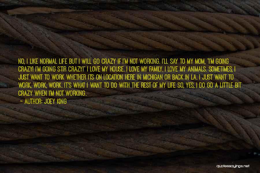 Joey King Quotes: No, I Like Normal Life But I Will Go Crazy If I'm Not Working. I'll Say To My Mom, I'm