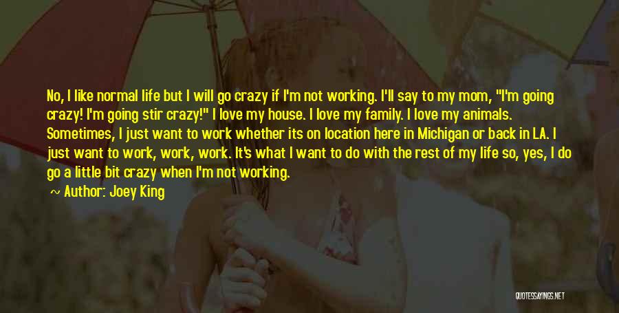 Joey King Quotes: No, I Like Normal Life But I Will Go Crazy If I'm Not Working. I'll Say To My Mom, I'm