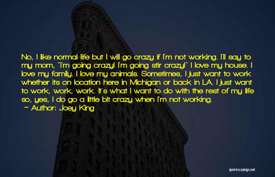 Joey King Quotes: No, I Like Normal Life But I Will Go Crazy If I'm Not Working. I'll Say To My Mom, I'm