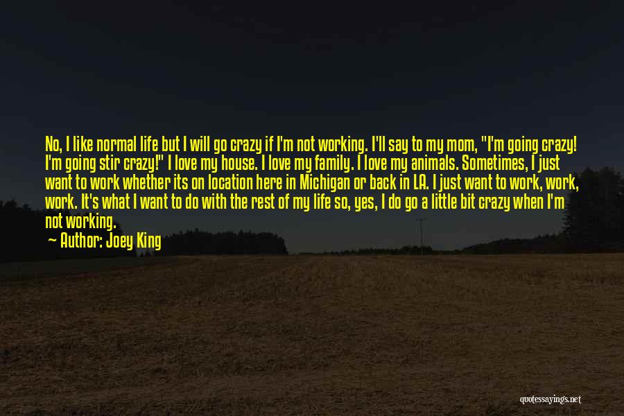 Joey King Quotes: No, I Like Normal Life But I Will Go Crazy If I'm Not Working. I'll Say To My Mom, I'm