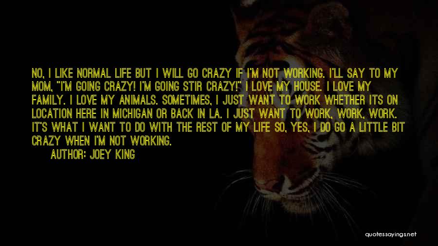 Joey King Quotes: No, I Like Normal Life But I Will Go Crazy If I'm Not Working. I'll Say To My Mom, I'm