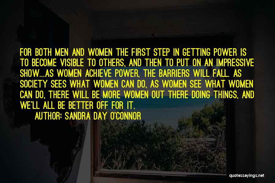 Sandra Day O'Connor Quotes: For Both Men And Women The First Step In Getting Power Is To Become Visible To Others, And Then To