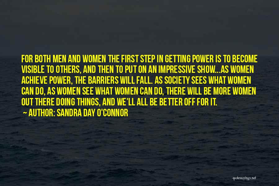 Sandra Day O'Connor Quotes: For Both Men And Women The First Step In Getting Power Is To Become Visible To Others, And Then To