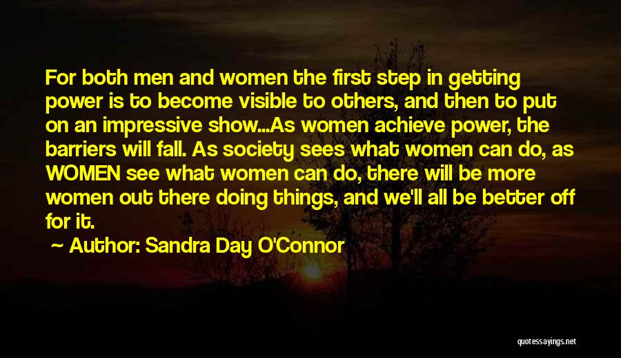 Sandra Day O'Connor Quotes: For Both Men And Women The First Step In Getting Power Is To Become Visible To Others, And Then To