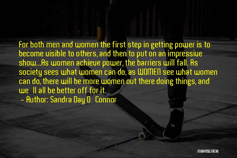 Sandra Day O'Connor Quotes: For Both Men And Women The First Step In Getting Power Is To Become Visible To Others, And Then To