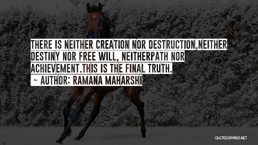 Ramana Maharshi Quotes: There Is Neither Creation Nor Destruction,neither Destiny Nor Free Will, Neitherpath Nor Achievement.this Is The Final Truth.