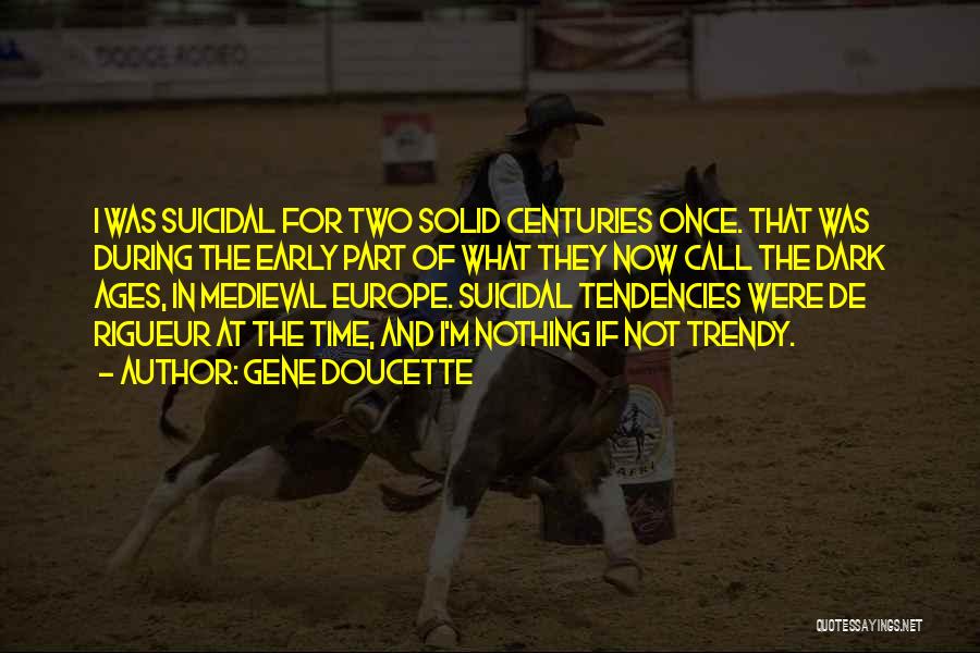 Gene Doucette Quotes: I Was Suicidal For Two Solid Centuries Once. That Was During The Early Part Of What They Now Call The