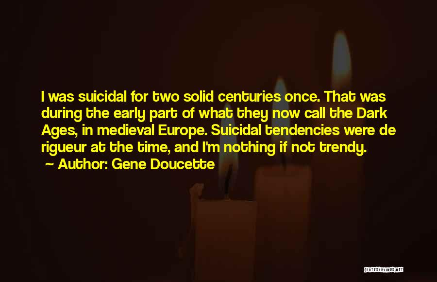 Gene Doucette Quotes: I Was Suicidal For Two Solid Centuries Once. That Was During The Early Part Of What They Now Call The