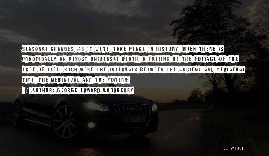 George Edward Woodberry Quotes: Seasonal Changes, As It Were, Take Place In History, When There Is Practically An Almost Universal Death, A Falling Of