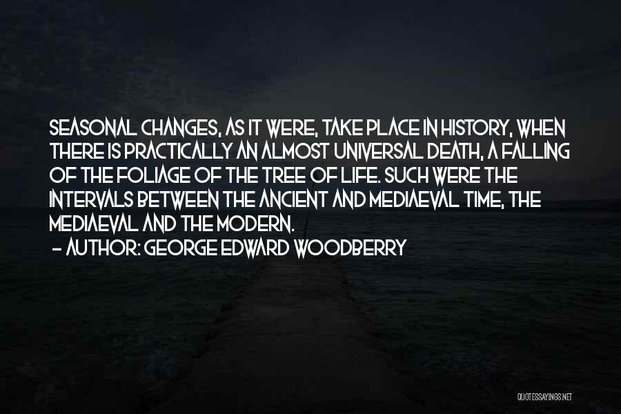 George Edward Woodberry Quotes: Seasonal Changes, As It Were, Take Place In History, When There Is Practically An Almost Universal Death, A Falling Of