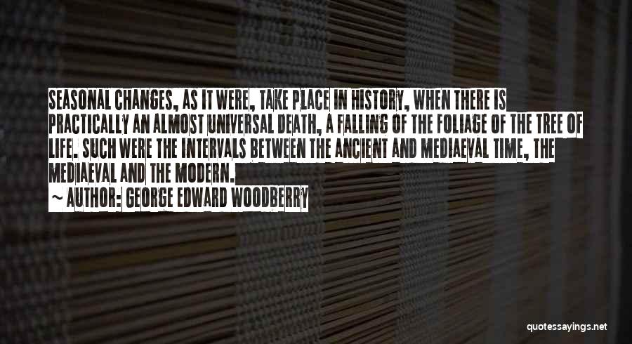 George Edward Woodberry Quotes: Seasonal Changes, As It Were, Take Place In History, When There Is Practically An Almost Universal Death, A Falling Of