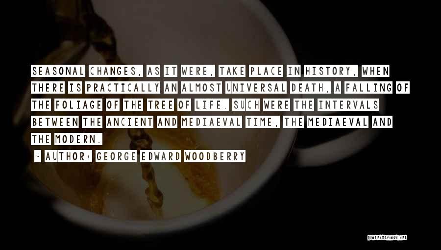 George Edward Woodberry Quotes: Seasonal Changes, As It Were, Take Place In History, When There Is Practically An Almost Universal Death, A Falling Of