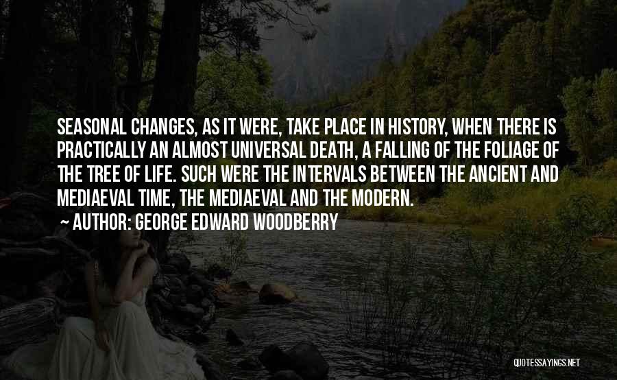 George Edward Woodberry Quotes: Seasonal Changes, As It Were, Take Place In History, When There Is Practically An Almost Universal Death, A Falling Of