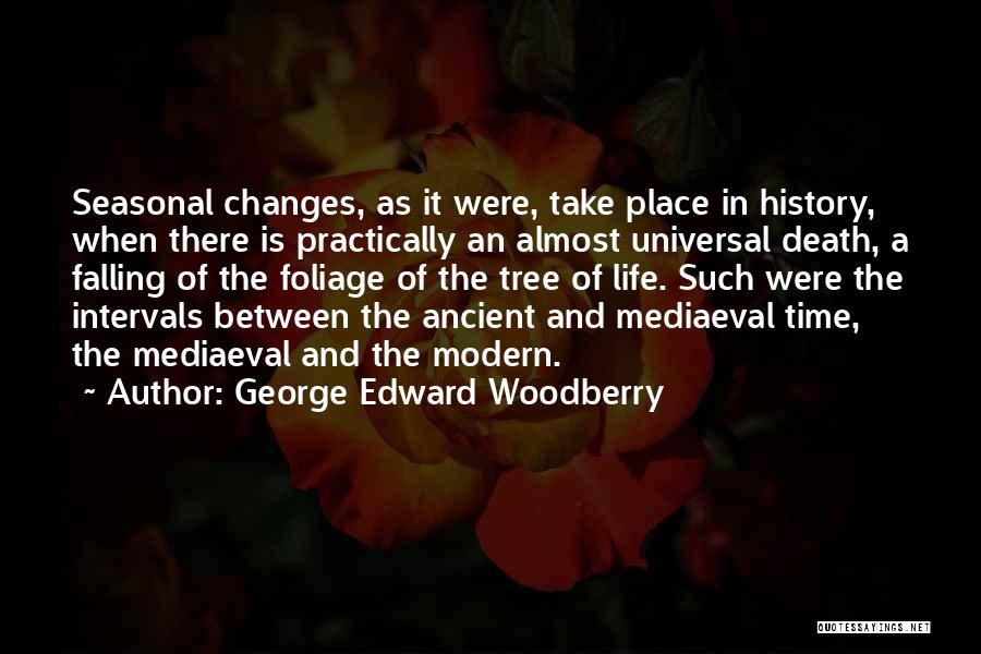 George Edward Woodberry Quotes: Seasonal Changes, As It Were, Take Place In History, When There Is Practically An Almost Universal Death, A Falling Of