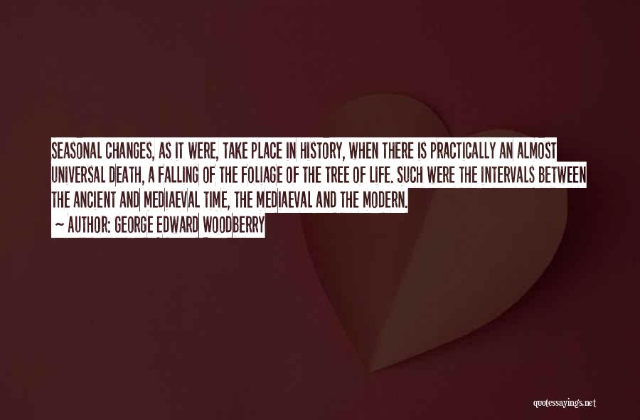 George Edward Woodberry Quotes: Seasonal Changes, As It Were, Take Place In History, When There Is Practically An Almost Universal Death, A Falling Of