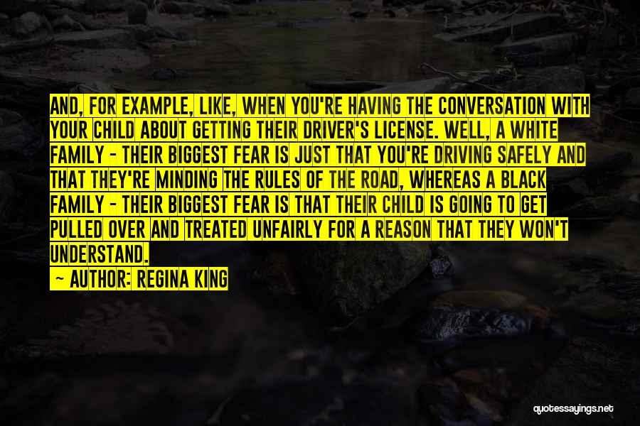 Regina King Quotes: And, For Example, Like, When You're Having The Conversation With Your Child About Getting Their Driver's License. Well, A White