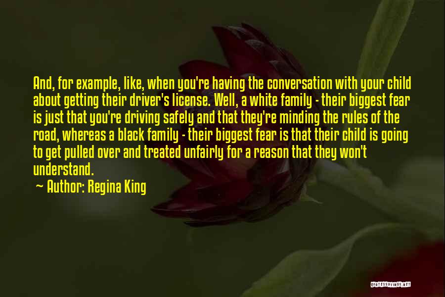 Regina King Quotes: And, For Example, Like, When You're Having The Conversation With Your Child About Getting Their Driver's License. Well, A White