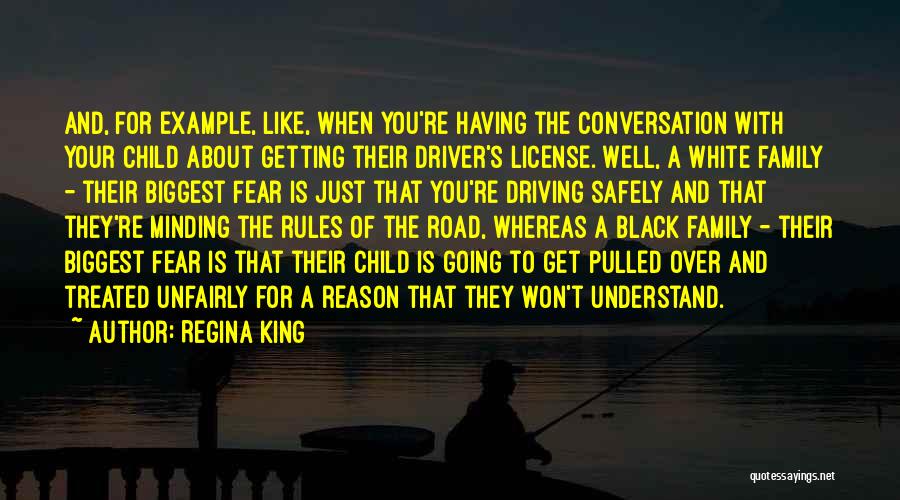 Regina King Quotes: And, For Example, Like, When You're Having The Conversation With Your Child About Getting Their Driver's License. Well, A White