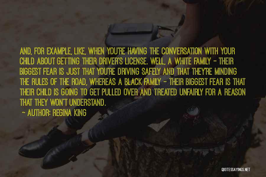 Regina King Quotes: And, For Example, Like, When You're Having The Conversation With Your Child About Getting Their Driver's License. Well, A White