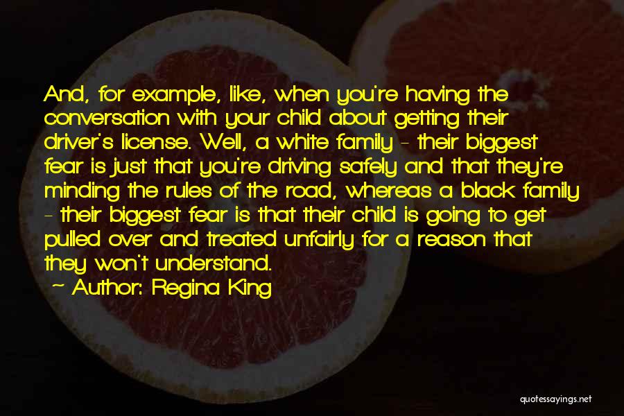 Regina King Quotes: And, For Example, Like, When You're Having The Conversation With Your Child About Getting Their Driver's License. Well, A White