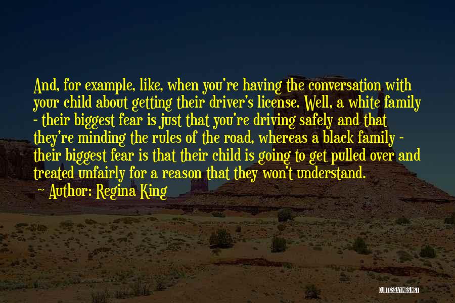 Regina King Quotes: And, For Example, Like, When You're Having The Conversation With Your Child About Getting Their Driver's License. Well, A White