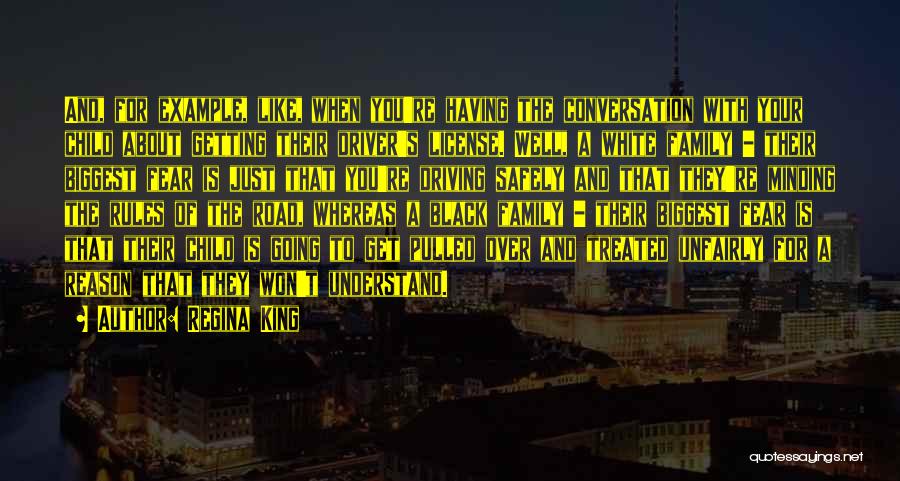 Regina King Quotes: And, For Example, Like, When You're Having The Conversation With Your Child About Getting Their Driver's License. Well, A White